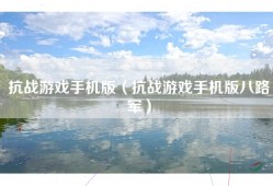 抗战游戏手机版（抗战游戏手机版八路军）