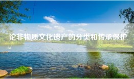 论非物质文化遗产的分类和传承保护