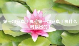第一部安卓手机（第一部安卓手机什么时候出的）