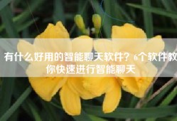 有什么好用的智能聊天软件？6个软件教你快速进行智能聊天