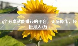 6个分享就能赚钱的平台，无脑操作，轻松月入3万+
