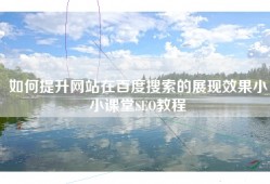 如何提升网站在百度搜索的展现效果小小课堂SEO教程