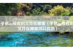 手机qq接收的文件在哪里（手机qq接收的文件在哪里可以找到）