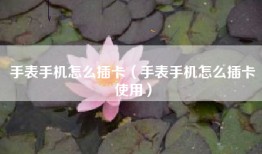 手表手机怎么插卡（手表手机怎么插卡使用）