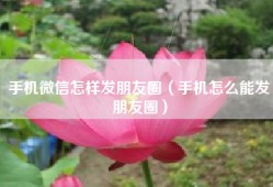 手机微信怎样发朋友圈（手机怎么能发朋友圈）