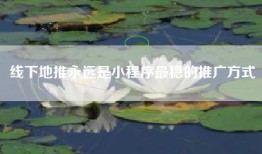 线下地推永远是小程序最稳的推广方式