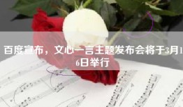 百度宣布，文心一言主题发布会将于3月16日举行