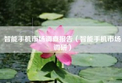 智能手机市场调查报告（智能手机市场调研）