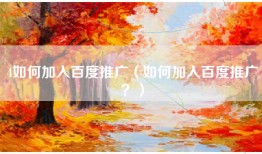 4如何加入百度推广（如何加入百度推广？）