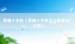 荣耀十手机（荣耀十手机怎么恢复出厂设置）