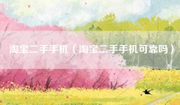 淘宝二手手机（淘宝二手手机可靠吗）