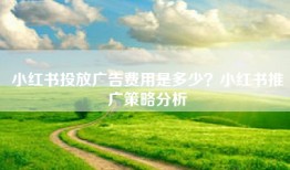 小红书投放广告费用是多少？小红书推广策略分析