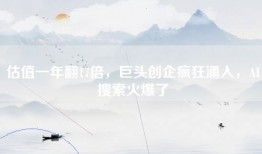 估值一年翻17倍，巨头创企疯狂涌入，AI搜索火爆了