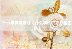 什么手机屏幕好（什么手机屏幕好看图案）