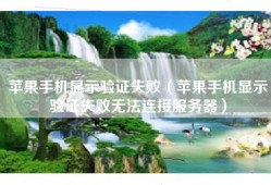 苹果手机显示验证失败（苹果手机显示验证失败无法连接服务器）