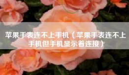 苹果手表连不上手机（苹果手表连不上手机但手机显示着连接）