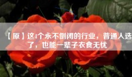 【原】这4个永不倒闭的行业，普通人选了，也能一辈子衣食无忧