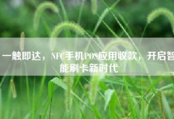 一触即达，NFC手机POS应用收款，开启智能刷卡新时代