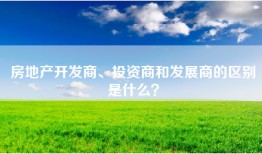 房地产开发商、投资商和发展商的区别是什么？