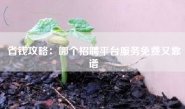 省钱攻略：哪个招聘平台服务免费又靠谱