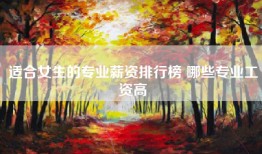 适合女生的专业薪资排行榜 哪些专业工资高