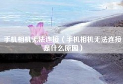 手机相机无法连接（手机相机无法连接是什么原因）