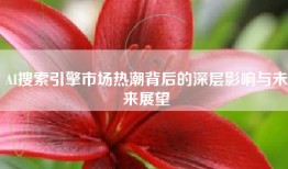 AI搜索引擎市场热潮背后的深层影响与未来展望