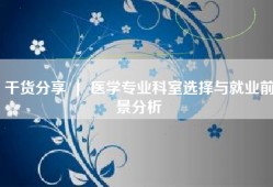 干货分享 ｜ 医学专业科室选择与就业前景分析