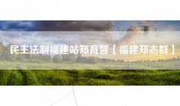 民主法制福建站郑育智【福建郑志群】