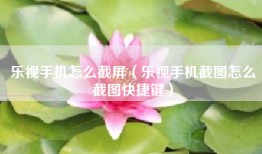 乐视手机怎么截屏（乐视手机截图怎么截图快捷键）