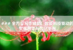 ### 全方位写作辅助：智能科技驱动的文章创作与优化平台