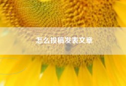 怎么投稿发表文章