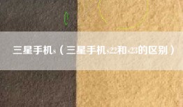 三星手机s（三星手机s22和s23的区别）