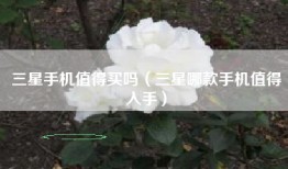 三星手机值得买吗(三星哪款手机值得入手)