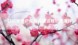 百川新用户账号注册流程培训课件