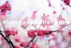 汽车制造与装配技术专升本不是最好的出路(经验）