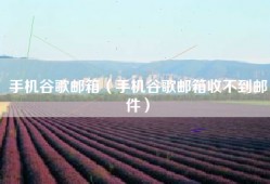 手机谷歌邮箱（手机谷歌邮箱收不到邮件）
