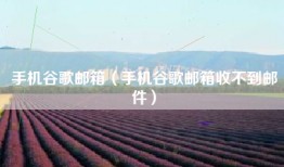 手机谷歌邮箱（手机谷歌邮箱收不到邮件）