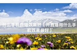 什么手机直播效果好（开直播用什么手机效果最好）