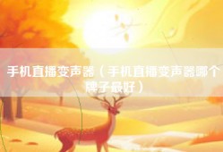 手机直播变声器（手机直播变声器哪个牌子最好）