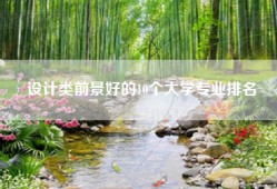 设计类前景好的10个大学专业排名