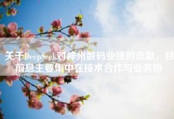 关于DeepSeek对神州数码业绩的贡献，目前息主要集中在技术合作与业务协