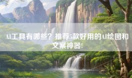 AI工具有哪些？推荐5款好用的AI绘图和文案神器!