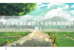 千元手机哪款最好（千元手机哪款最好用）