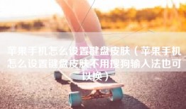 苹果手机怎么设置键盘皮肤（苹果手机怎么设置键盘皮肤不用搜狗输入法也可以换）