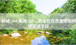 揭秘 2018 黑帽 SEO，游走在灰色地带的网络营销手段