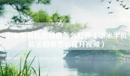 小米手机私密相册怎么打开（小米手机私密相册怎么打开视频）