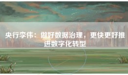 央行李伟：做好数据治理，更快更好推进数字化转型