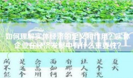 如何理解实体经济的定义和作用？实体企业在经济发展中有什么重要性？