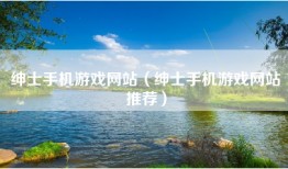 绅士手机游戏网站（绅士手机游戏网站推荐）